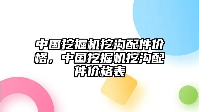 中國挖掘機(jī)挖溝配件價格，中國挖掘機(jī)挖溝配件價格表