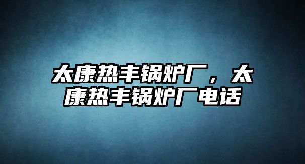 太康熱豐鍋爐廠，太康熱豐鍋爐廠電話