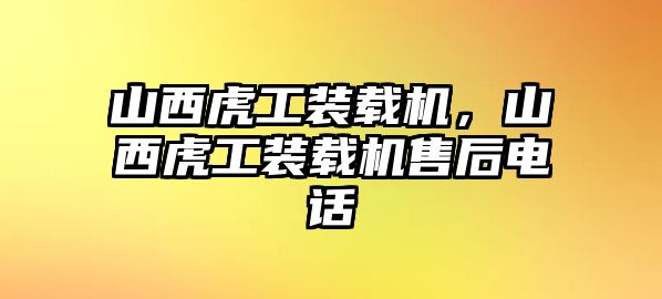 山西虎工裝載機(jī)，山西虎工裝載機(jī)售后電話