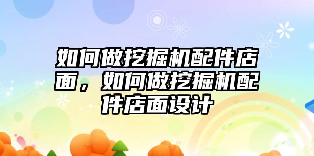 如何做挖掘機(jī)配件店面，如何做挖掘機(jī)配件店面設(shè)計(jì)