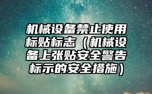 機械設(shè)備禁止使用標(biāo)貼標(biāo)志（機械設(shè)備上張貼安全警告標(biāo)示的安全措施）