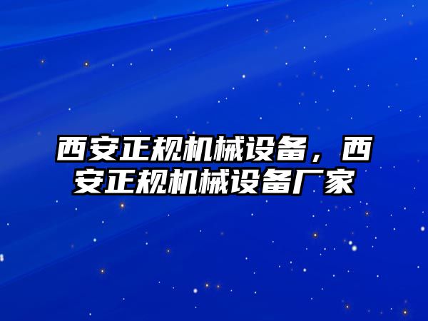 西安正規(guī)機械設(shè)備，西安正規(guī)機械設(shè)備廠家