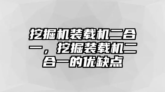 挖掘機(jī)裝載機(jī)二合一，挖掘裝載機(jī)二合一的優(yōu)缺點(diǎn)