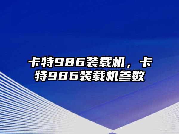 卡特986裝載機，卡特986裝載機參數(shù)