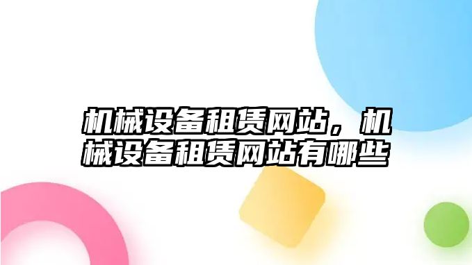 機械設(shè)備租賃網(wǎng)站，機械設(shè)備租賃網(wǎng)站有哪些