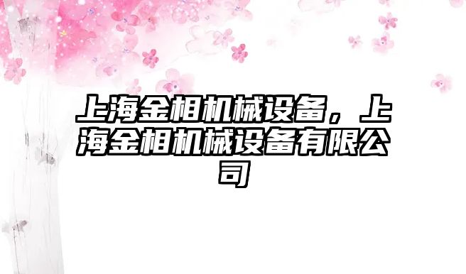 上海金相機(jī)械設(shè)備，上海金相機(jī)械設(shè)備有限公司