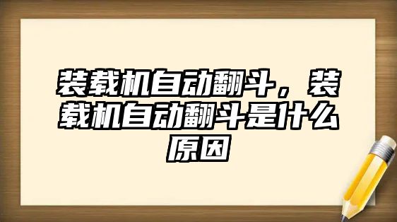 裝載機自動翻斗，裝載機自動翻斗是什么原因