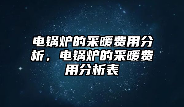 電鍋爐的采暖費用分析，電鍋爐的采暖費用分析表