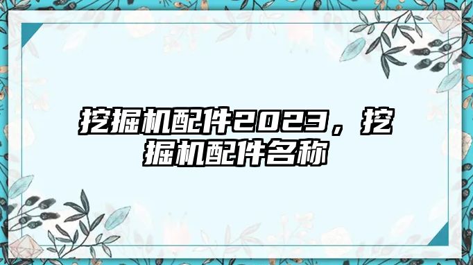 挖掘機配件2023，挖掘機配件名稱