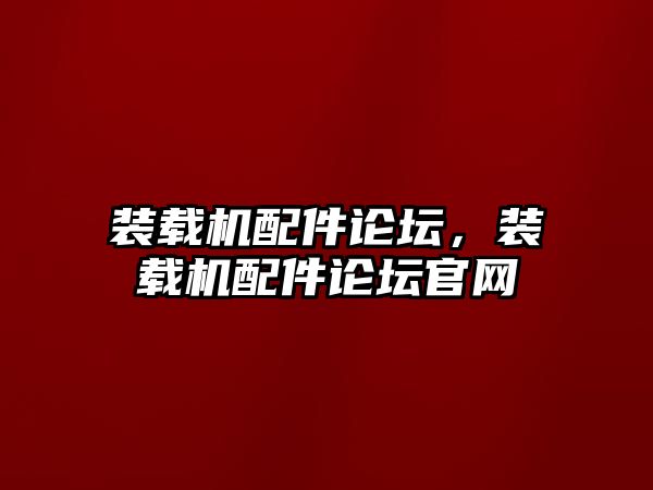 裝載機配件論壇，裝載機配件論壇官網(wǎng)