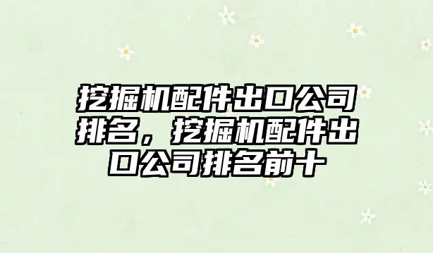 挖掘機(jī)配件出口公司排名，挖掘機(jī)配件出口公司排名前十