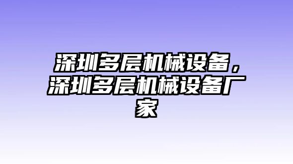 深圳多層機(jī)械設(shè)備，深圳多層機(jī)械設(shè)備廠家