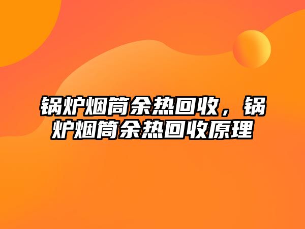 鍋爐煙筒余熱回收，鍋爐煙筒余熱回收原理