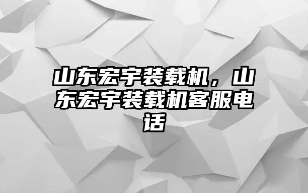 山東宏宇裝載機，山東宏宇裝載機客服電話