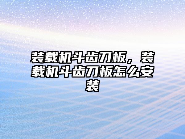 裝載機斗齒刀板，裝載機斗齒刀板怎么安裝