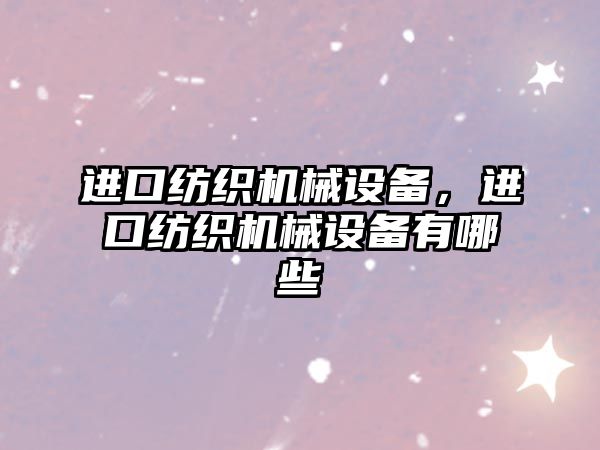 進口紡織機械設備，進口紡織機械設備有哪些