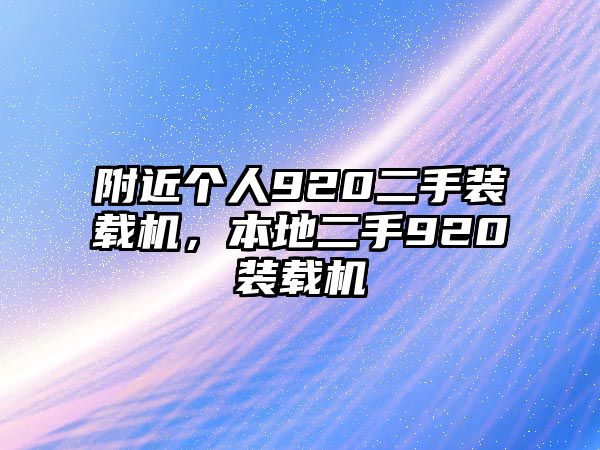 附近個人920二手裝載機，本地二手920裝載機