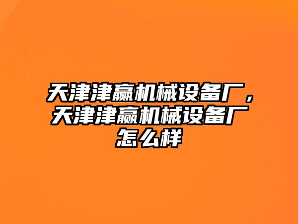 天津津贏機械設備廠，天津津贏機械設備廠怎么樣