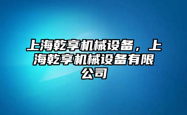 上海乾享機(jī)械設(shè)備，上海乾享機(jī)械設(shè)備有限公司