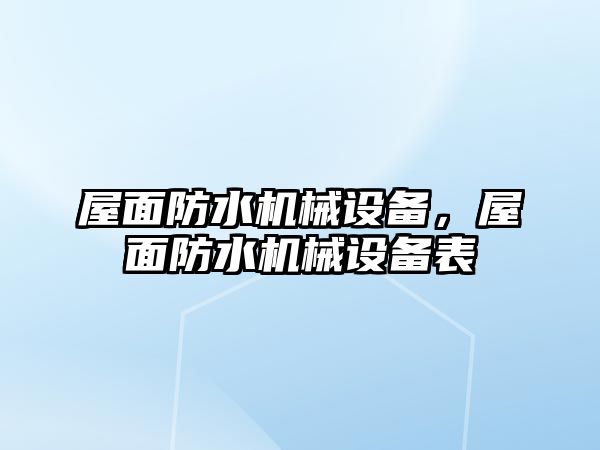 屋面防水機械設備，屋面防水機械設備表