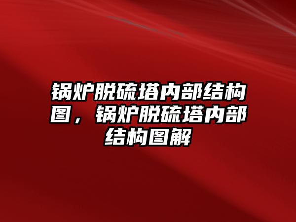 鍋爐脫硫塔內(nèi)部結(jié)構(gòu)圖，鍋爐脫硫塔內(nèi)部結(jié)構(gòu)圖解