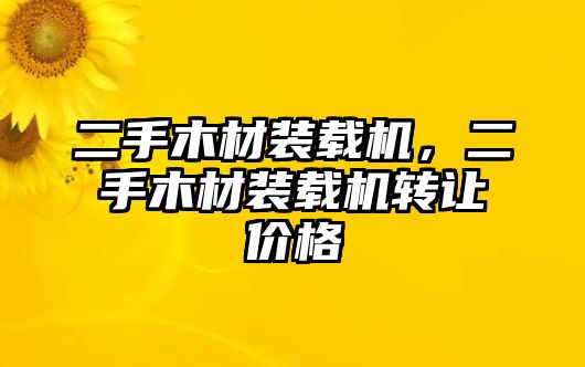 二手木材裝載機(jī)，二手木材裝載機(jī)轉(zhuǎn)讓價(jià)格