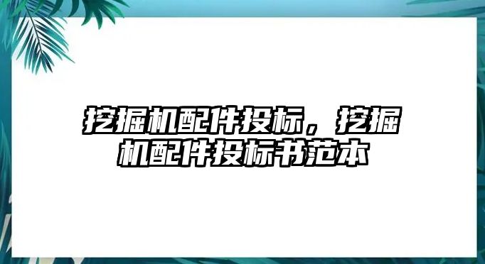 挖掘機配件投標，挖掘機配件投標書范本