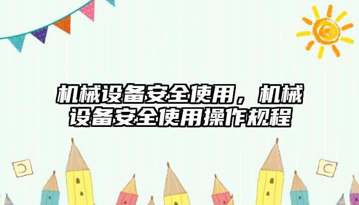 機(jī)械設(shè)備安全使用，機(jī)械設(shè)備安全使用操作規(guī)程