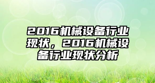 2016機械設備行業(yè)現(xiàn)狀，2016機械設備行業(yè)現(xiàn)狀分析