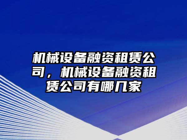 機(jī)械設(shè)備融資租賃公司，機(jī)械設(shè)備融資租賃公司有哪幾家