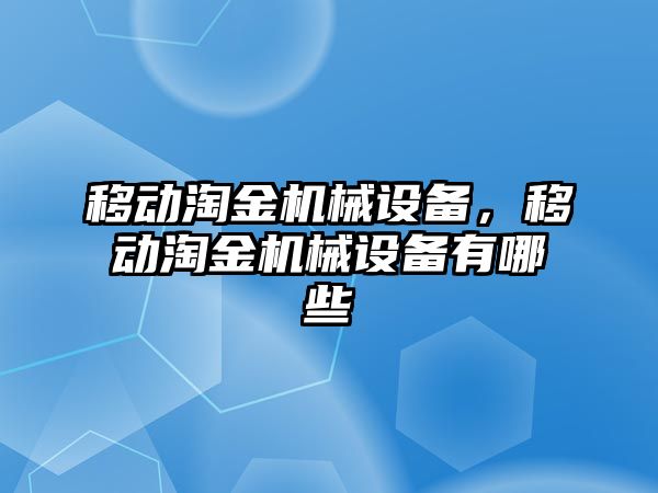 移動淘金機械設(shè)備，移動淘金機械設(shè)備有哪些