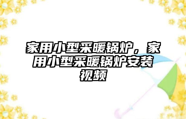 家用小型采暖鍋爐，家用小型采暖鍋爐安裝視頻