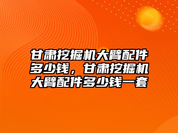 甘肅挖掘機(jī)大臂配件多少錢，甘肅挖掘機(jī)大臂配件多少錢一套