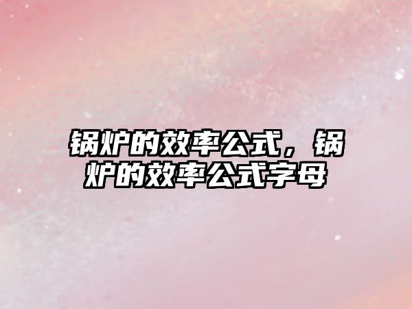 鍋爐的效率公式，鍋爐的效率公式字母