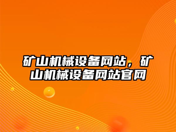 礦山機(jī)械設(shè)備網(wǎng)站，礦山機(jī)械設(shè)備網(wǎng)站官網(wǎng)