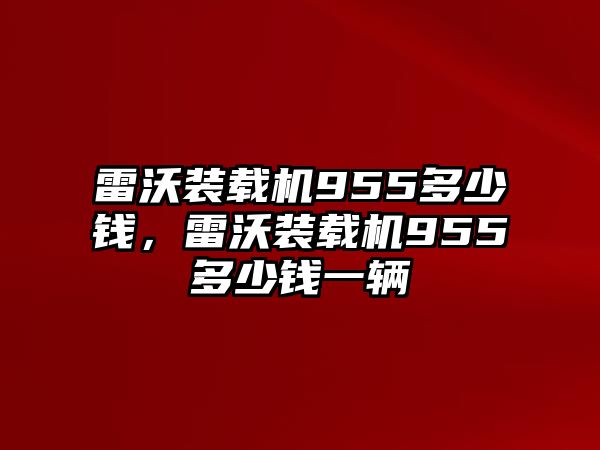 雷沃裝載機955多少錢，雷沃裝載機955多少錢一輛