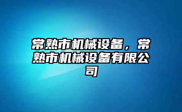 常熟市機(jī)械設(shè)備，常熟市機(jī)械設(shè)備有限公司