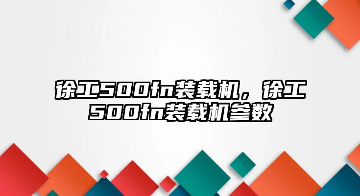 徐工500fn裝載機，徐工500fn裝載機參數(shù)