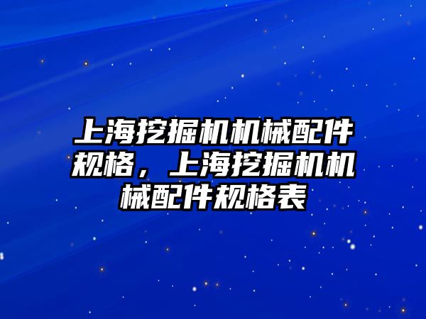 上海挖掘機機械配件規(guī)格，上海挖掘機機械配件規(guī)格表