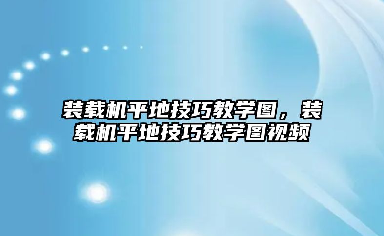 裝載機平地技巧教學(xué)圖，裝載機平地技巧教學(xué)圖視頻