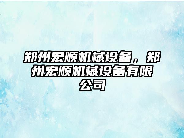 鄭州宏順機械設備，鄭州宏順機械設備有限公司