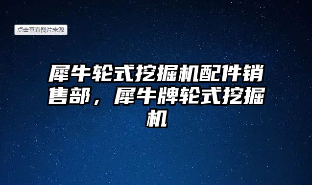 犀牛輪式挖掘機配件銷售部，犀牛牌輪式挖掘機