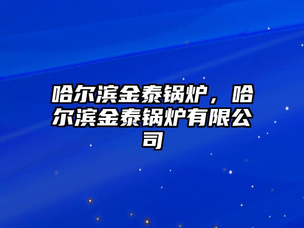 哈爾濱金泰鍋爐，哈爾濱金泰鍋爐有限公司