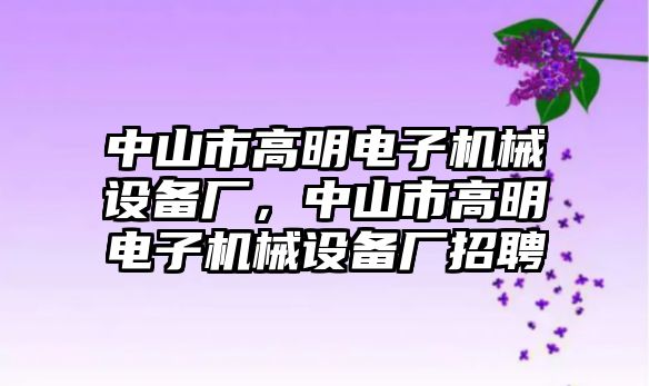 中山市高明電子機(jī)械設(shè)備廠，中山市高明電子機(jī)械設(shè)備廠招聘