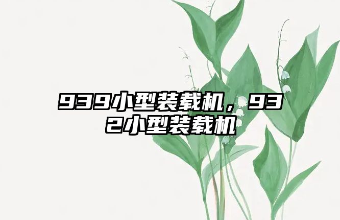 939小型裝載機，932小型裝載機