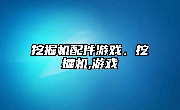 挖掘機配件游戲，挖掘機,游戲