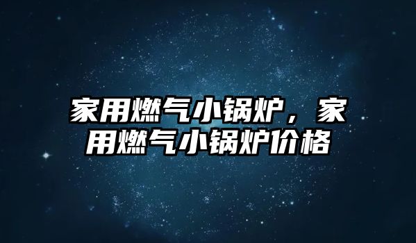 家用燃?xì)庑″仩t，家用燃?xì)庑″仩t價(jià)格