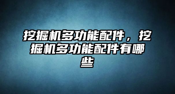 挖掘機多功能配件，挖掘機多功能配件有哪些