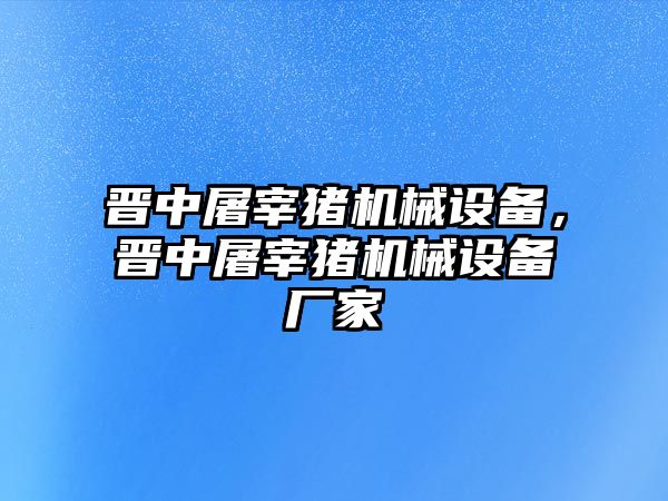 晉中屠宰豬機械設(shè)備，晉中屠宰豬機械設(shè)備廠家