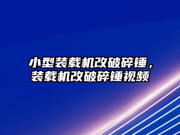 小型裝載機改破碎錘，裝載機改破碎錘視頻